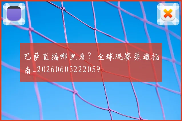 巴萨直播哪里看?全球观赛渠道指南_20260603222059